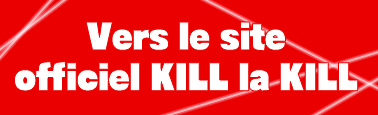 Vers le site officiel KILL la KILL